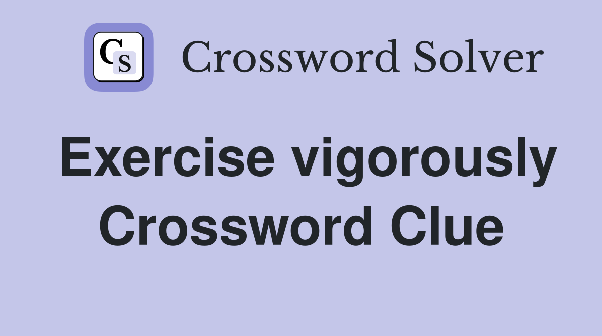 Exercise vigorously Crossword Clue