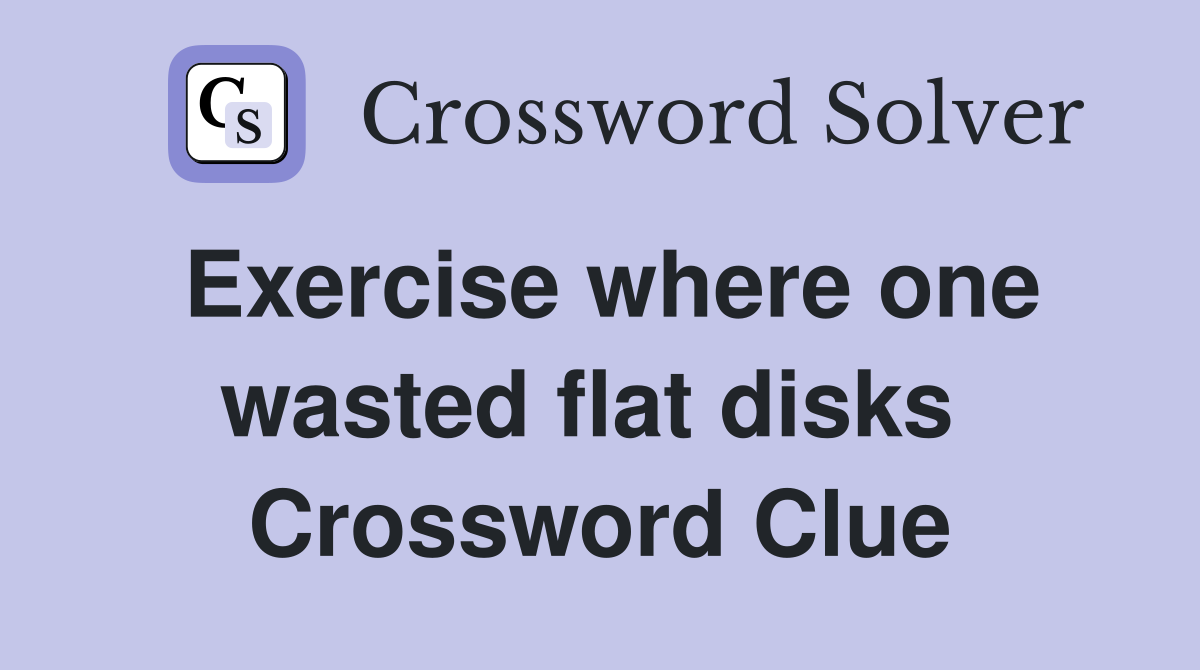 Exercise where one wasted flat disks  Crossword Clue