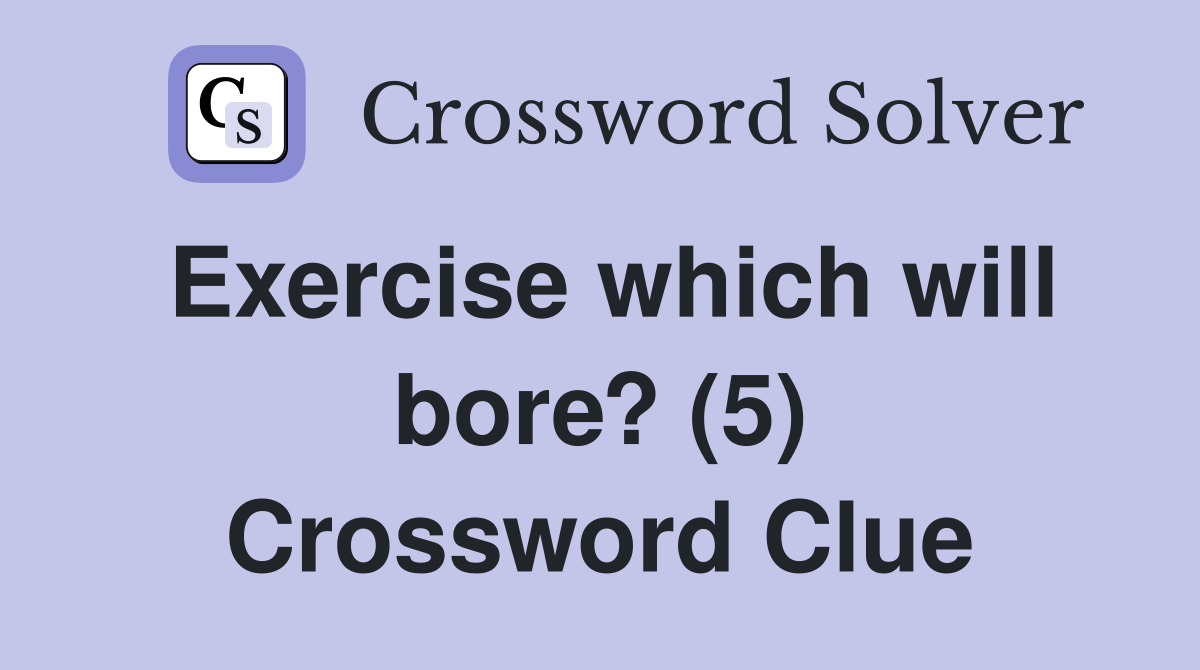 Exercise which will bore? (5) Crossword Clue