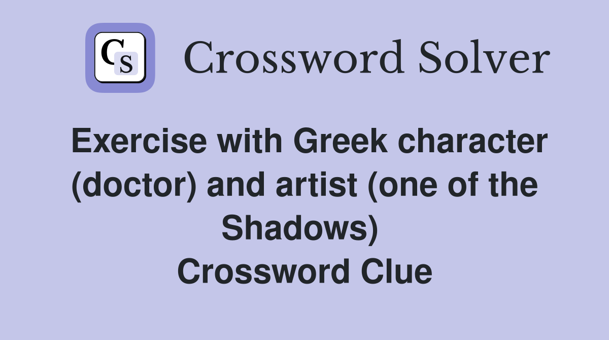 Exercise with Greek character (doctor) and artist (one of the Shadows)  Crossword Clue