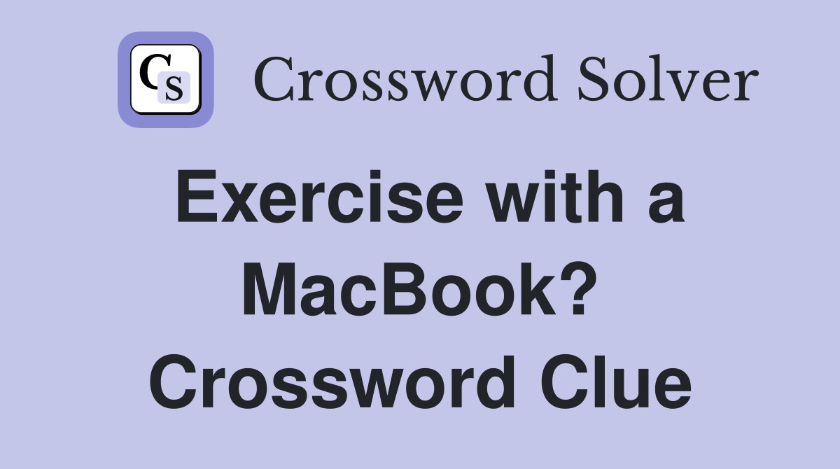 Exercise with a MacBook? Crossword Clue