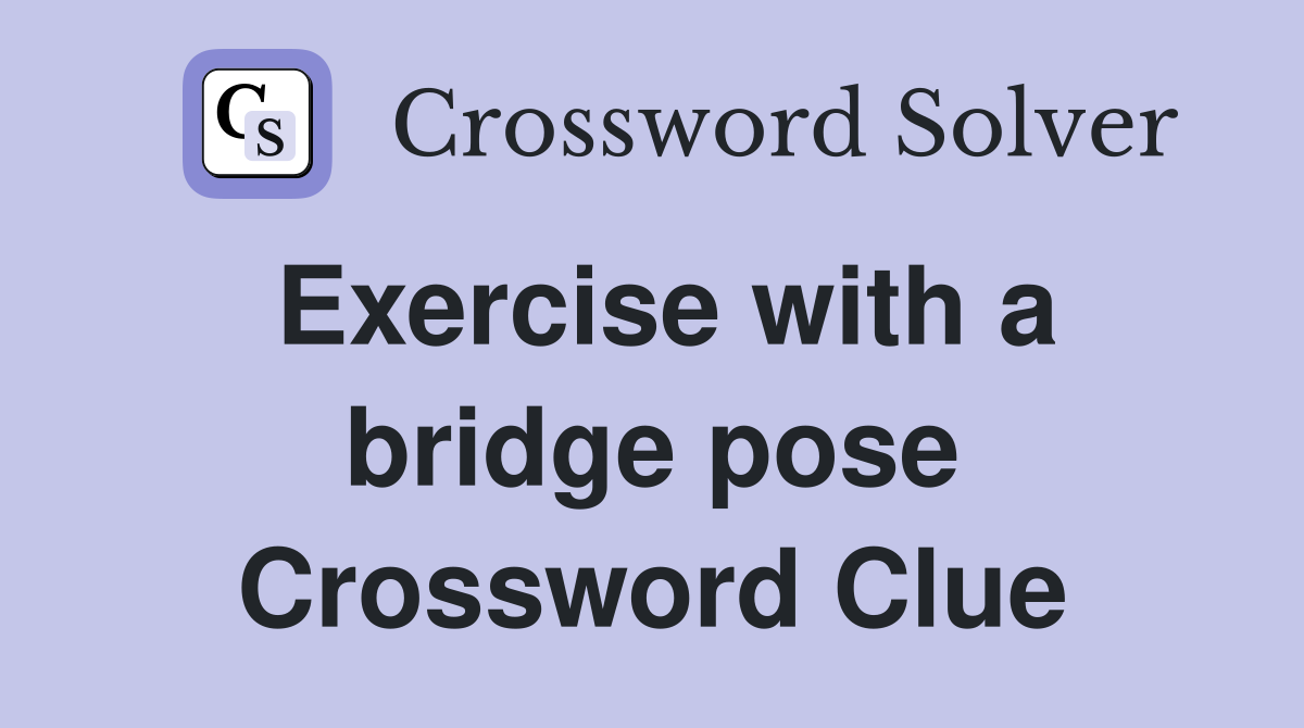 Exercise with a bridge pose Crossword Clue