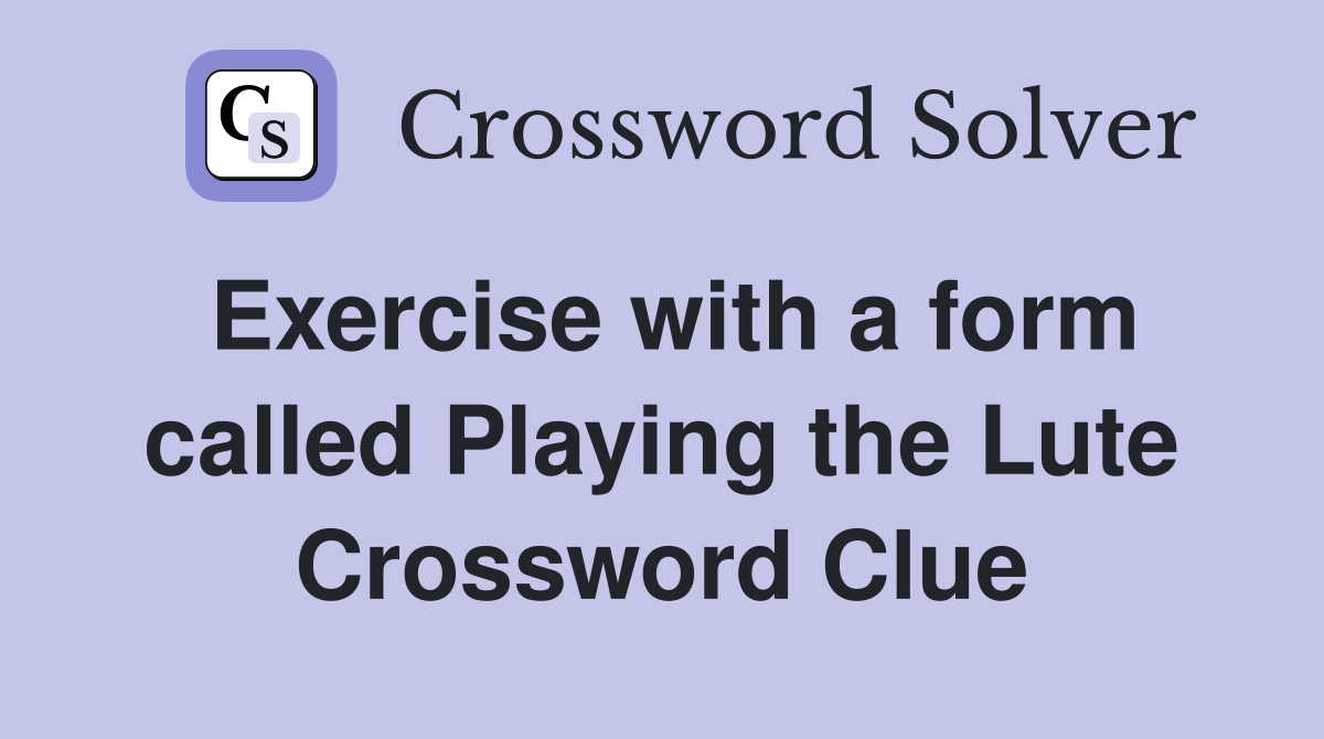 Exercise with a form called Playing the Lute Crossword Clue