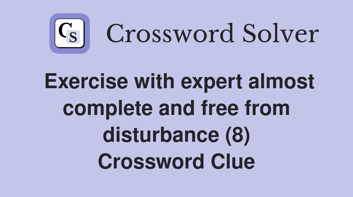 Exercise with expert almost complete and free from disturbance (8) Crossword Clue