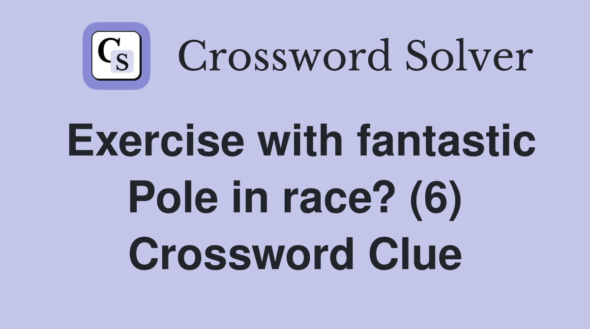 Exercise with fantastic Pole in race? (6) Crossword Clue