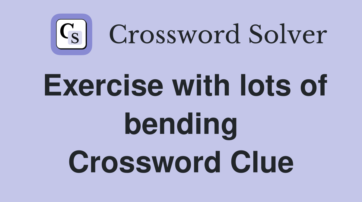 Exercise with lots of bending Crossword Clue