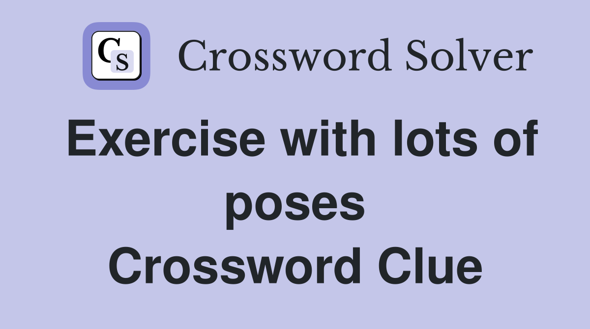 Exercise with lots of poses Crossword Clue