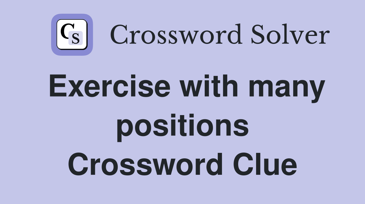 Exercise with many positions Crossword Clue