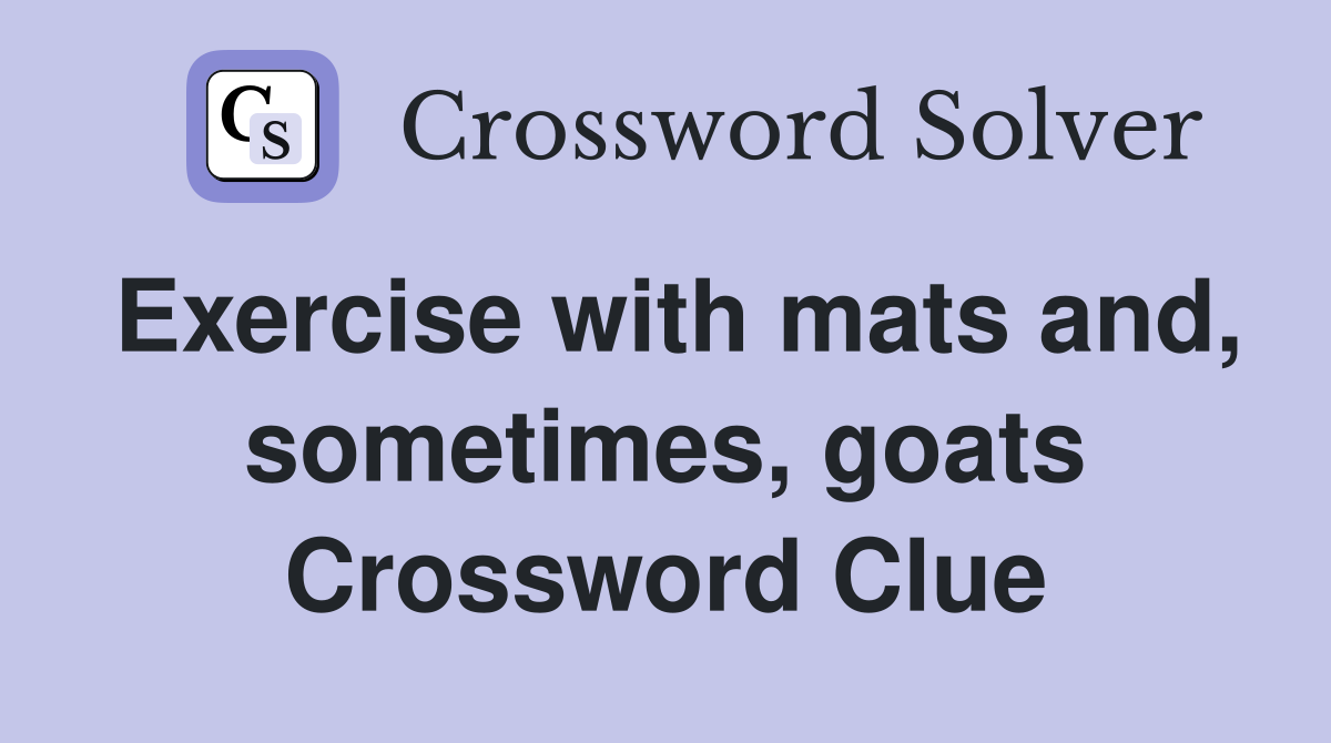 Exercise with mats and, sometimes, goats Crossword Clue