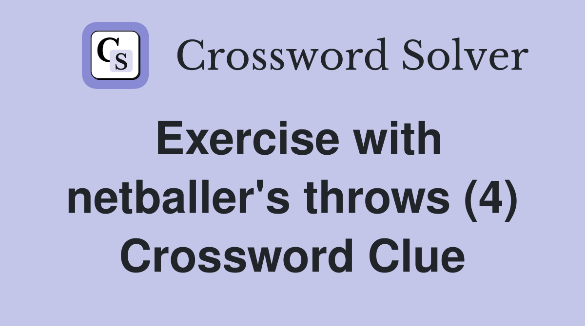 Exercise with netballer's throws (4) Crossword Clue