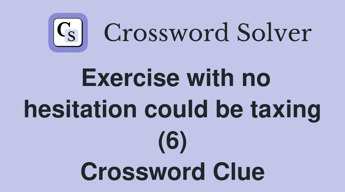 Exercise with no hesitation could be taxing (6) Crossword Clue