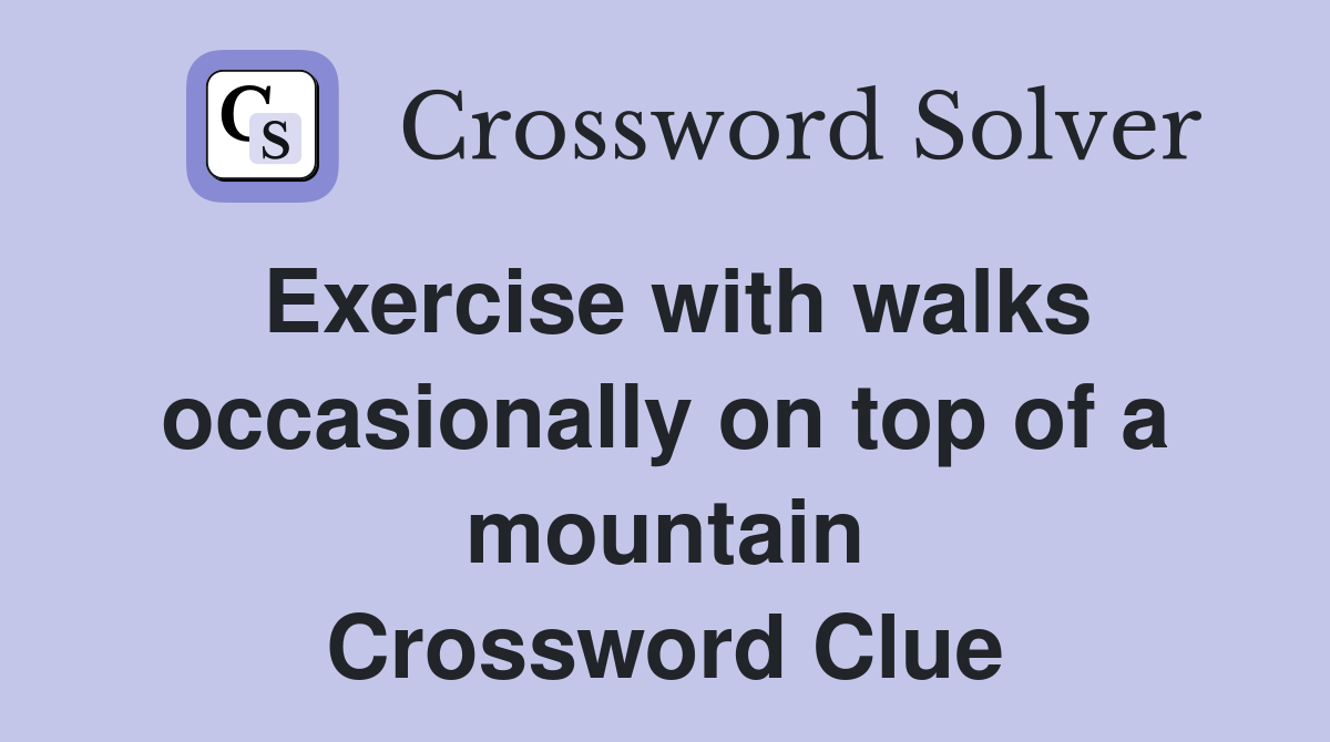 Exercise with walks occasionally on top of a mountain Crossword Clue