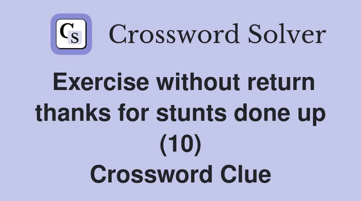 Exercise without return thanks for stunts done up (10) Crossword Clue