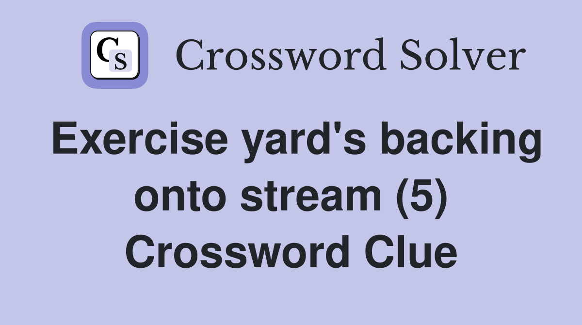 Exercise yard's backing onto stream (5) Crossword Clue