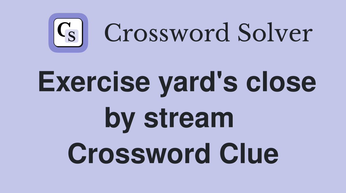 Exercise yard's close by stream  Crossword Clue