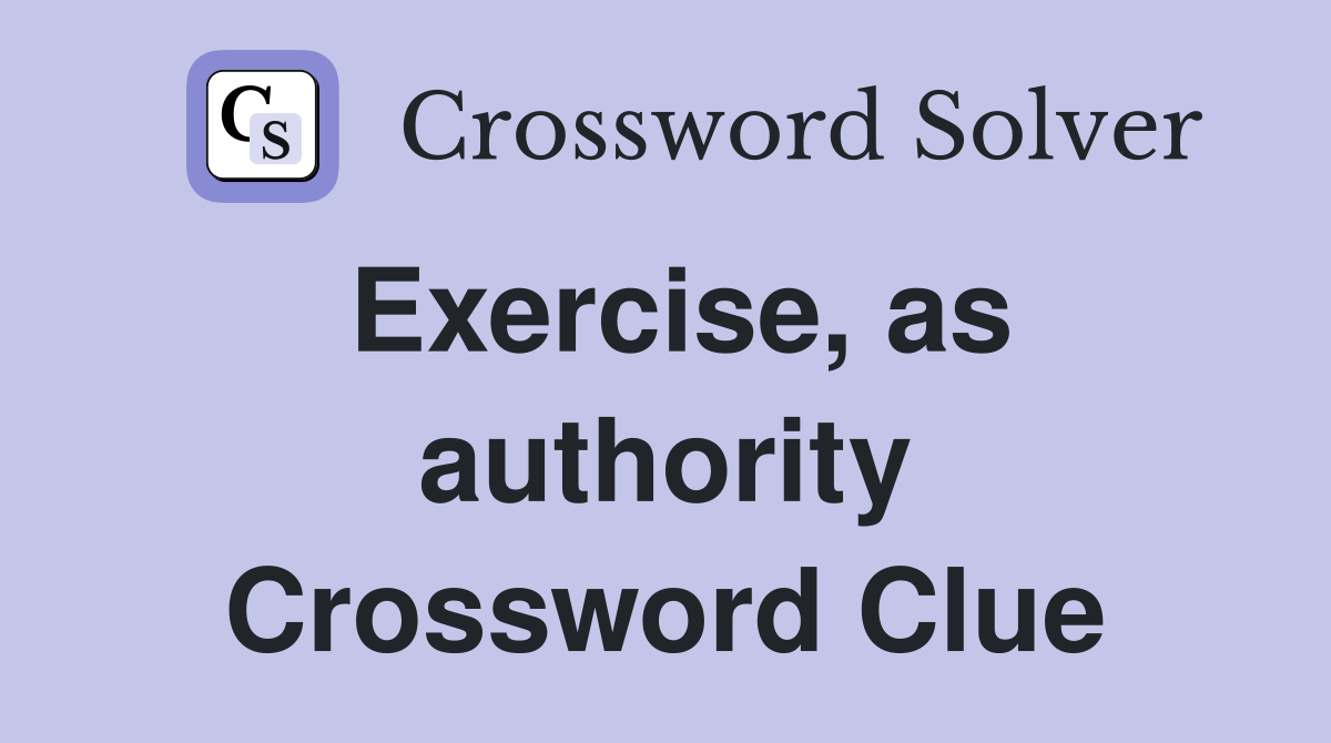 Exercise, as authority Crossword Clue