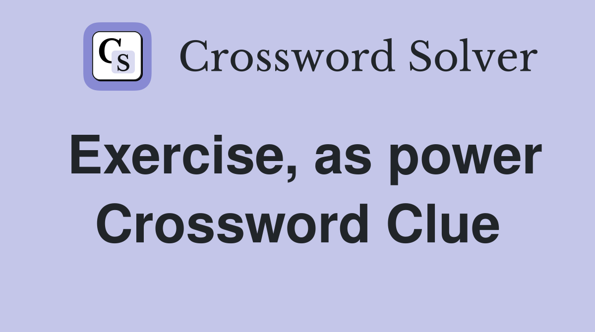 Exercise, as power Crossword Clue
