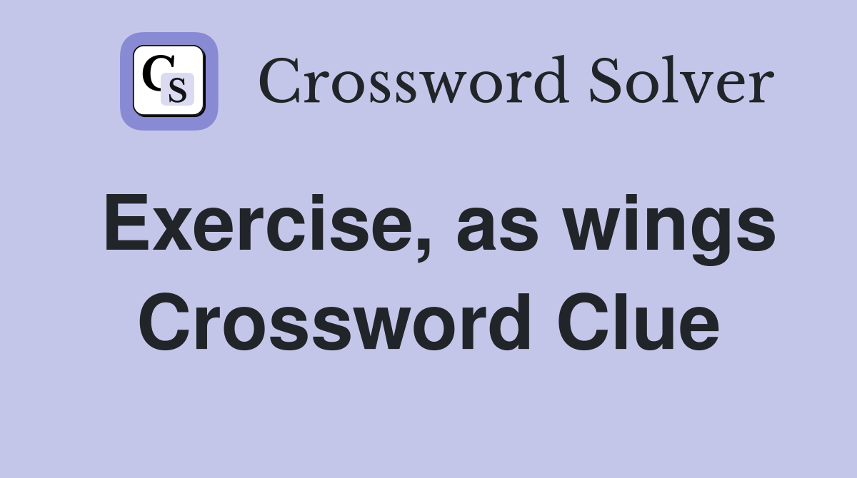 Exercise, as wings Crossword Clue
