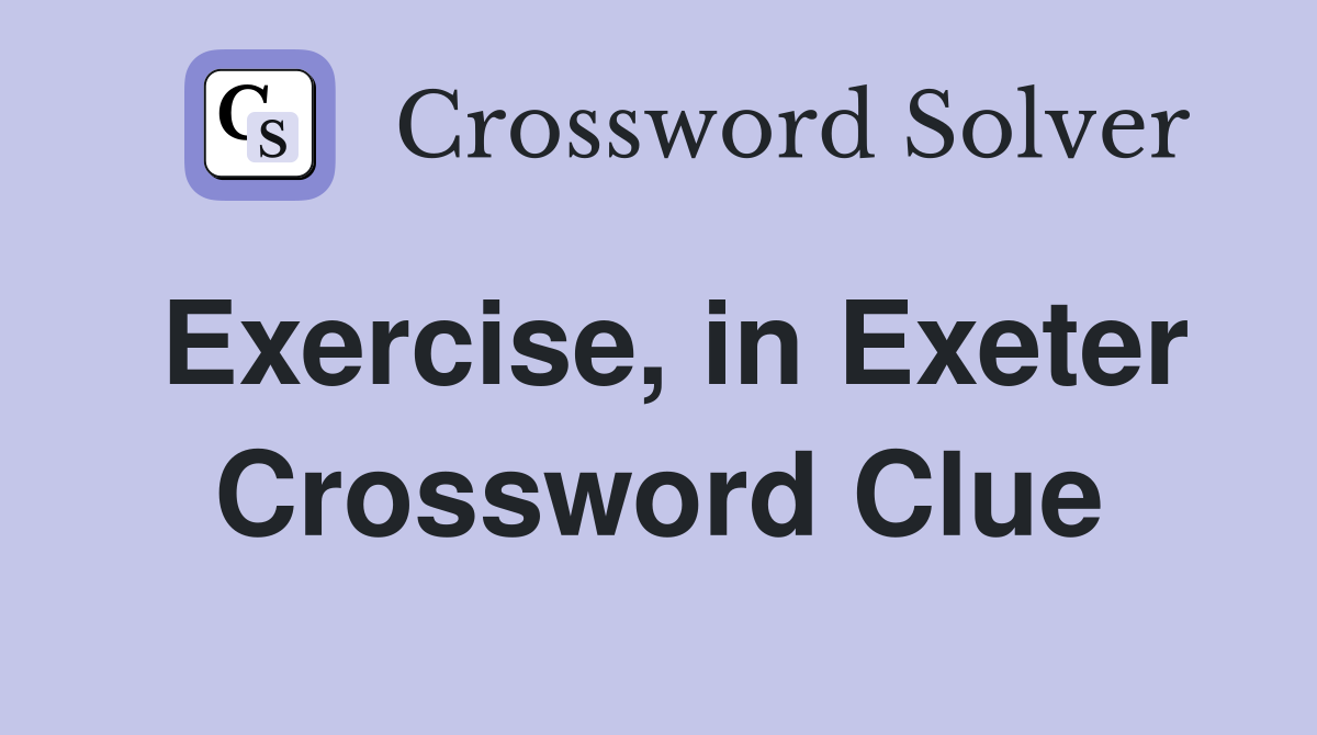 Exercise, in Exeter Crossword Clue