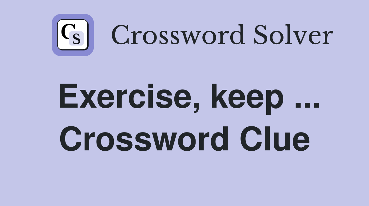 Exercise, keep ... Crossword Clue