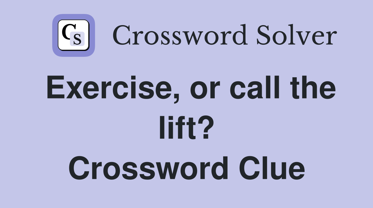 Exercise, or call the lift? Crossword Clue