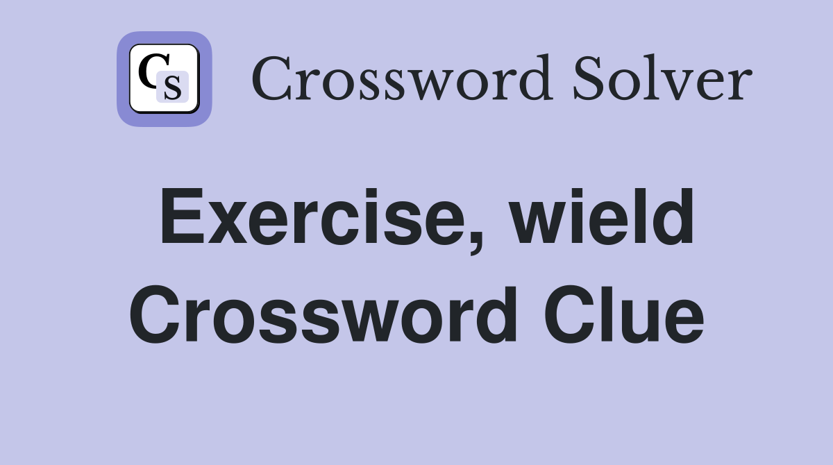 Exercise, wield Crossword Clue