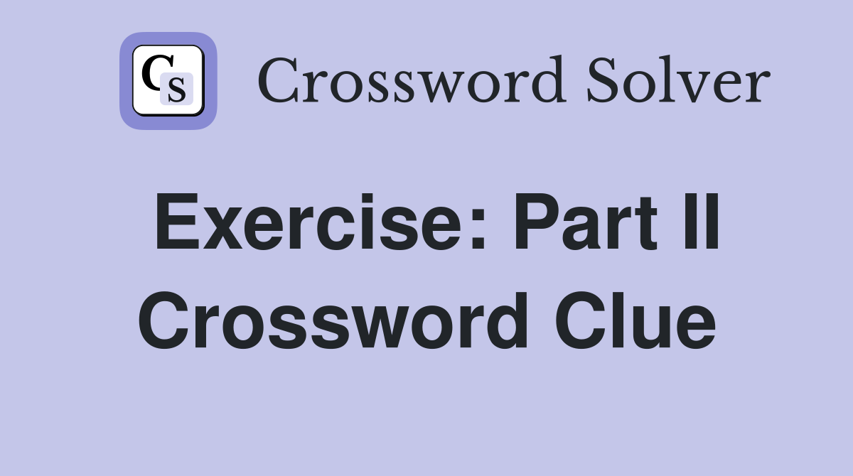 Exercise: Part II Crossword Clue