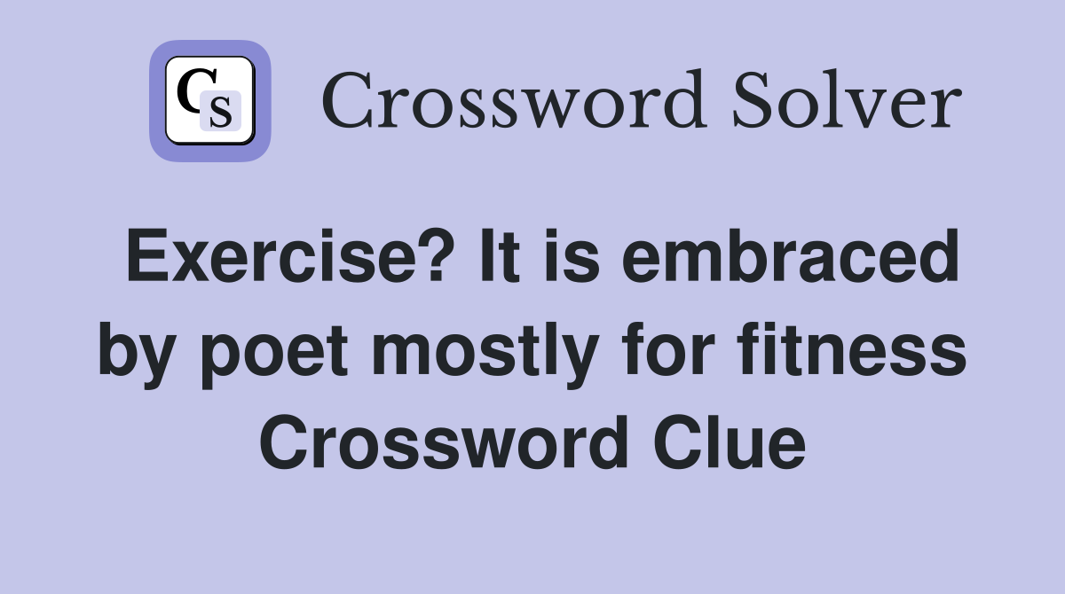 Exercise? It is embraced by poet mostly for fitness Crossword Clue