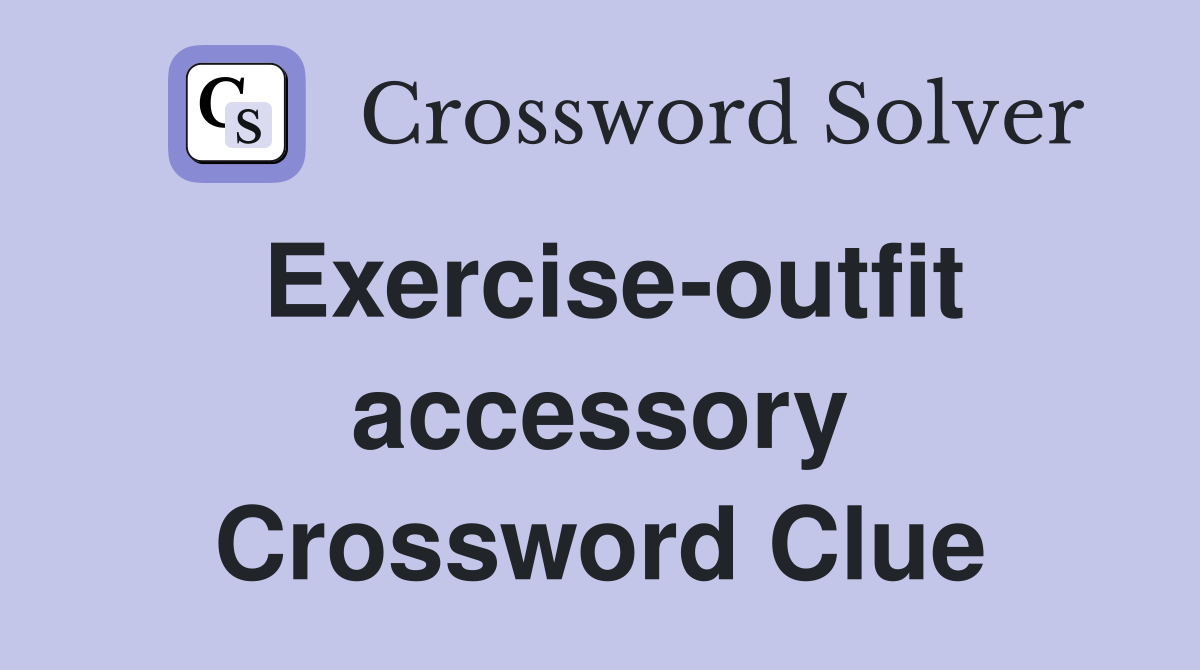 Exercise-outfit accessory Crossword Clue