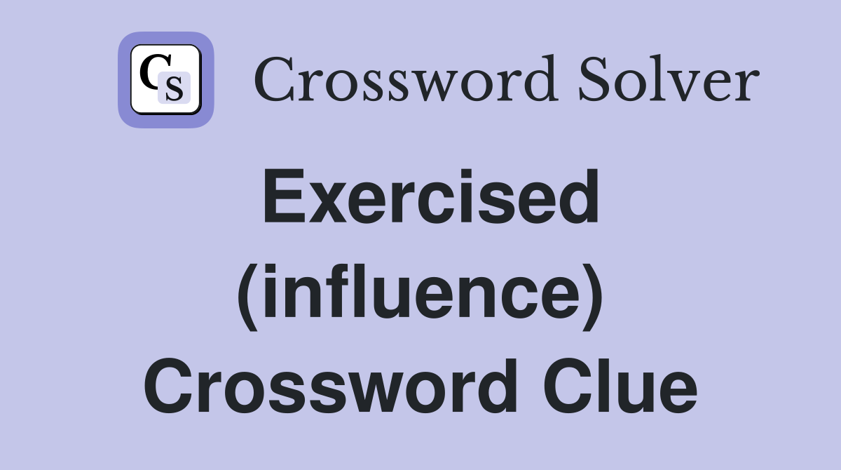 Exercised (influence) Crossword Clue