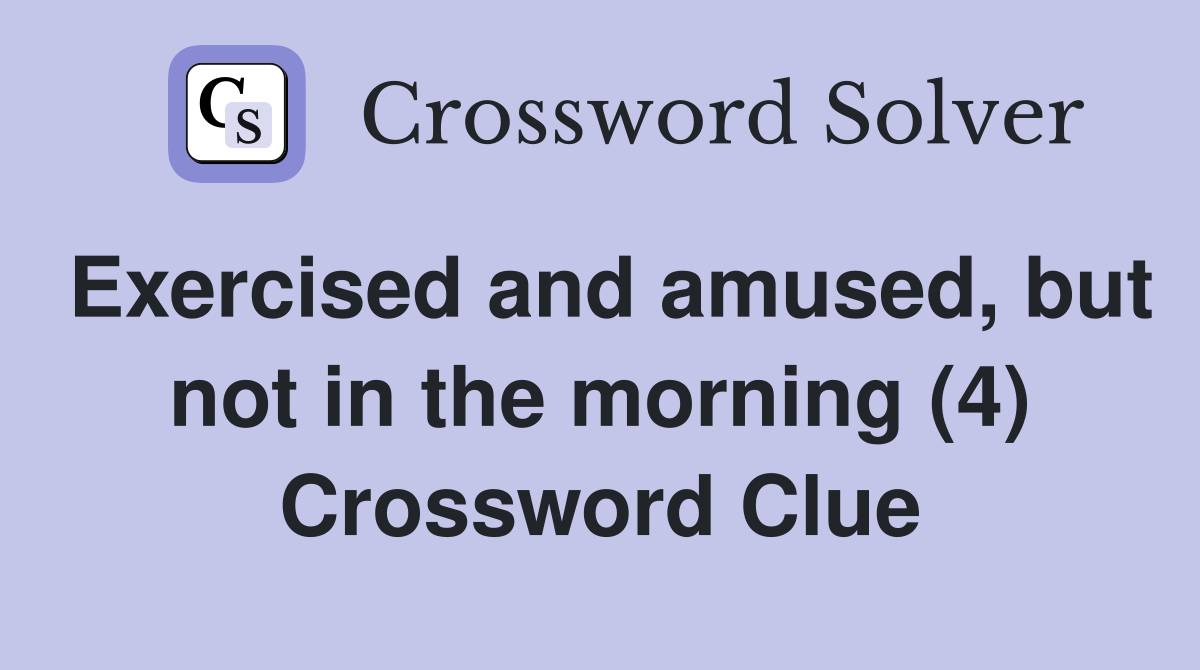 Exercised and amused, but not in the morning (4) Crossword Clue