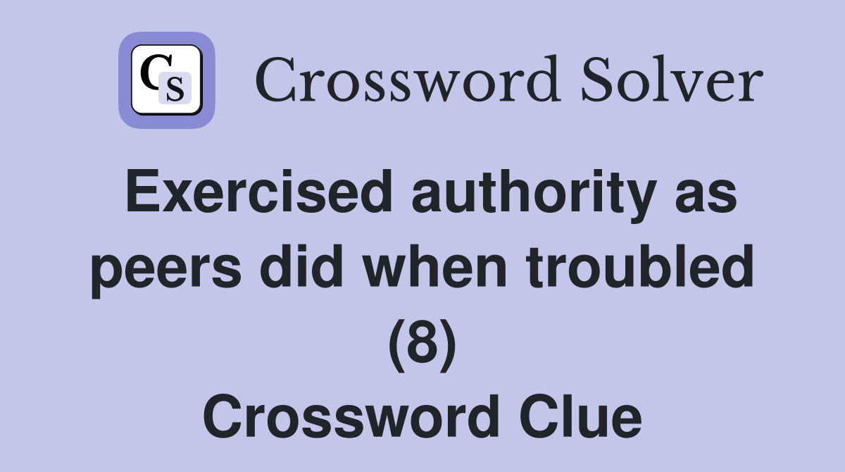 Exercised authority as peers did when troubled (8) Crossword Clue