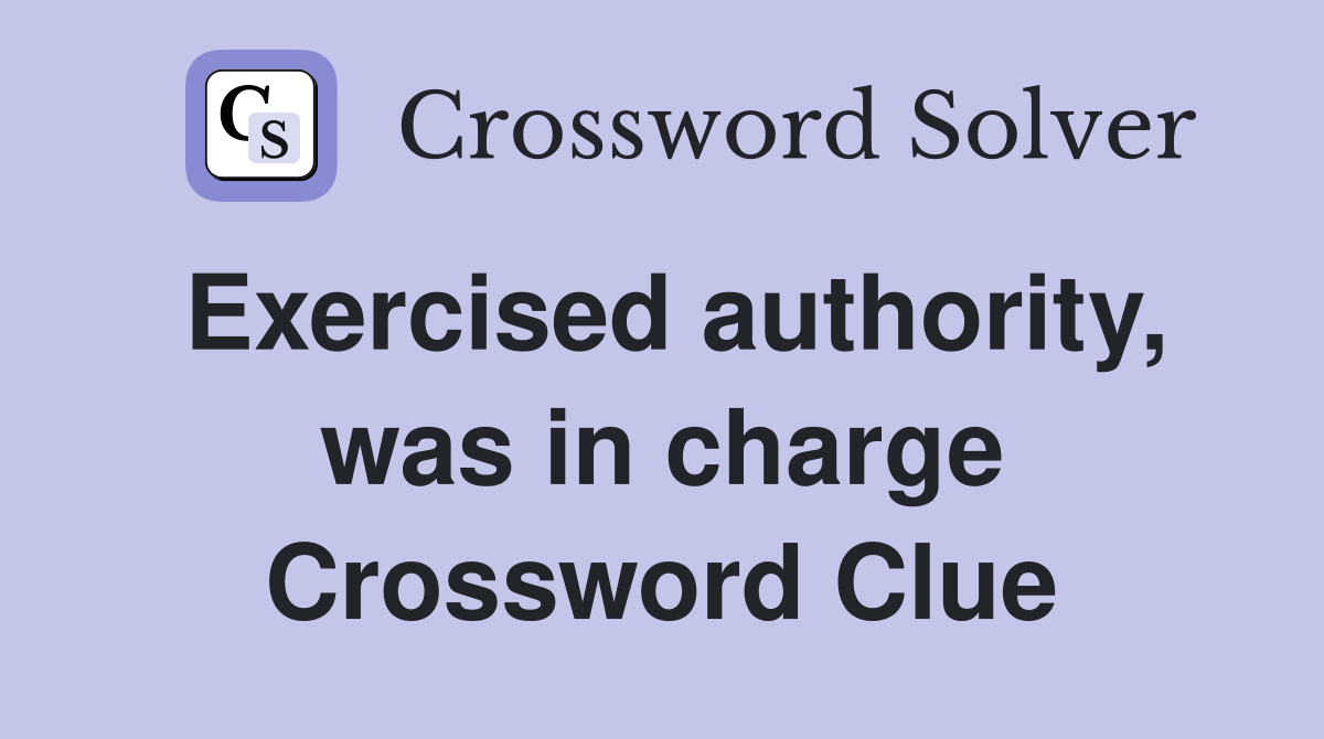 Exercised authority, was in charge Crossword Clue