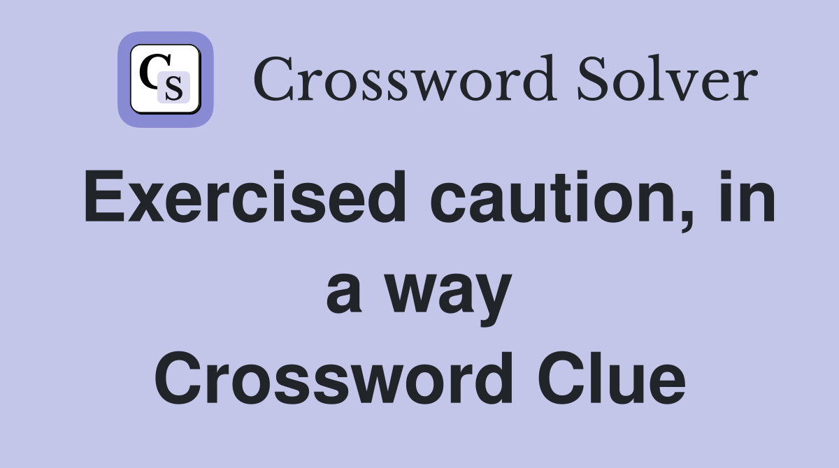 Exercised caution, in a way Crossword Clue