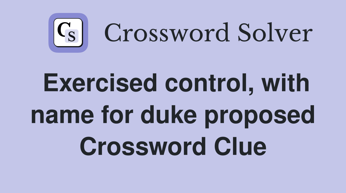 Exercised control, with name for duke proposed Crossword Clue
