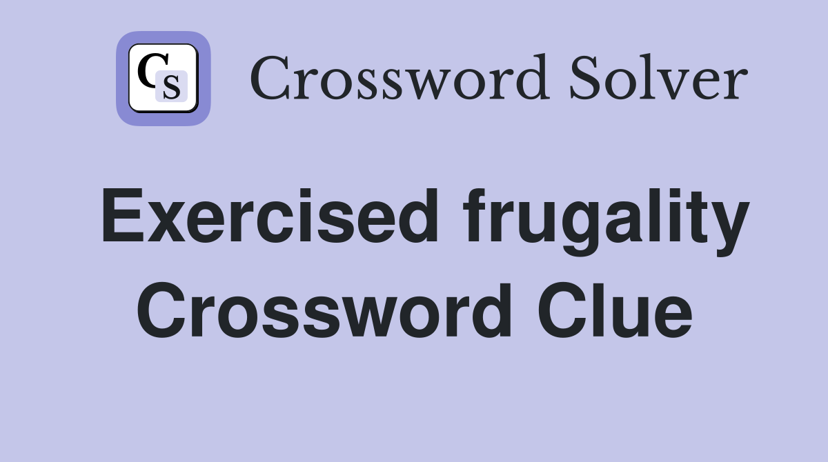 Exercised frugality Crossword Clue