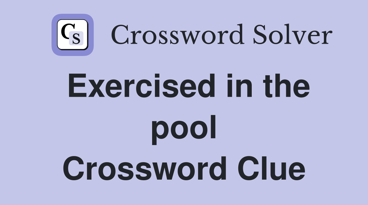 Exercised in the pool Crossword Clue