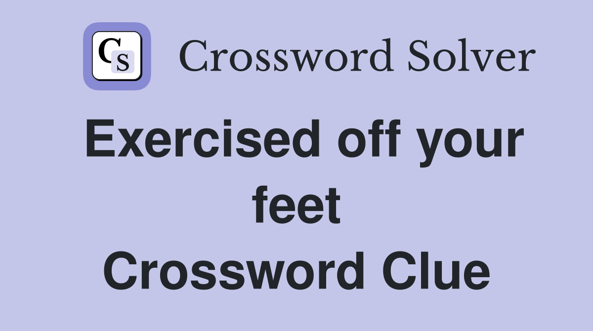 Exercised off your feet Crossword Clue