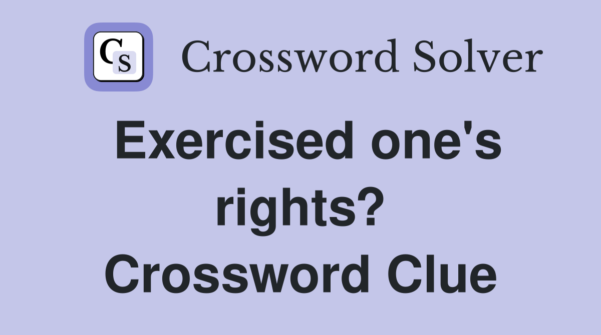 Exercised one's rights? Crossword Clue