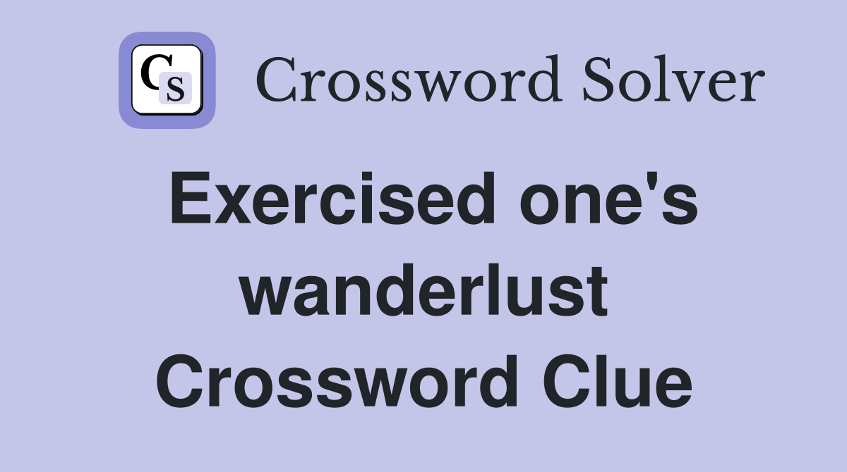 Exercised one's wanderlust Crossword Clue