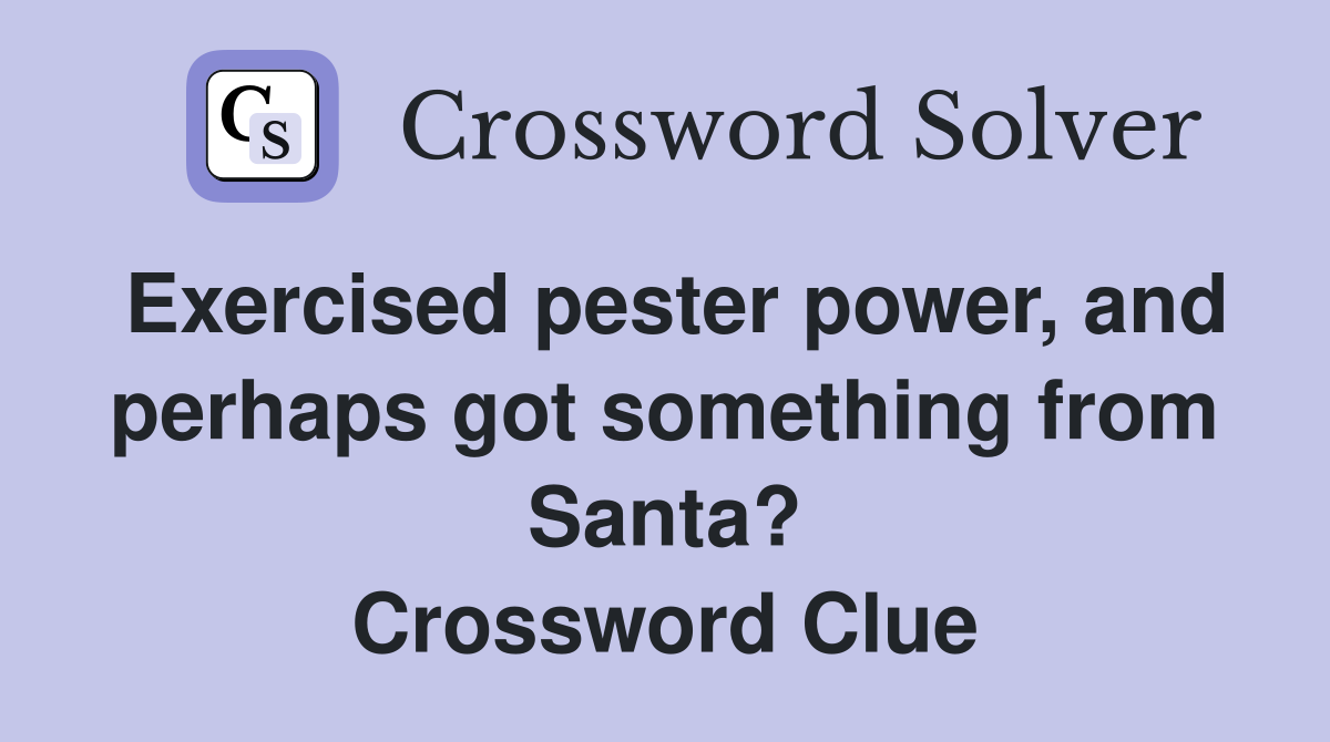 Exercised pester power, and perhaps got something from Santa? Crossword Clue