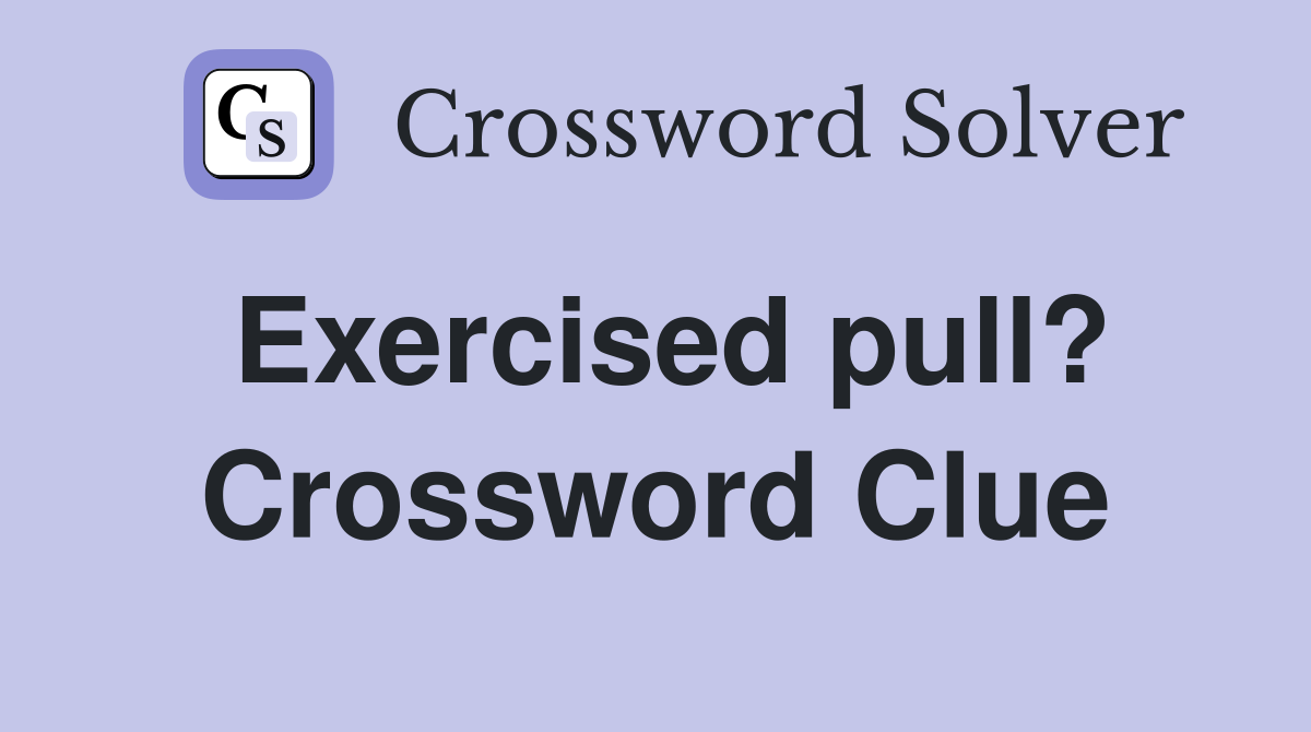 Exercised pull? Crossword Clue