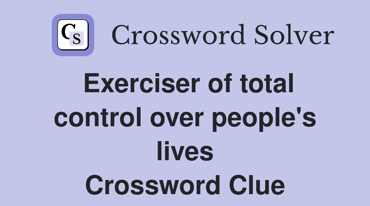 Exerciser of total control over people's lives Crossword Clue