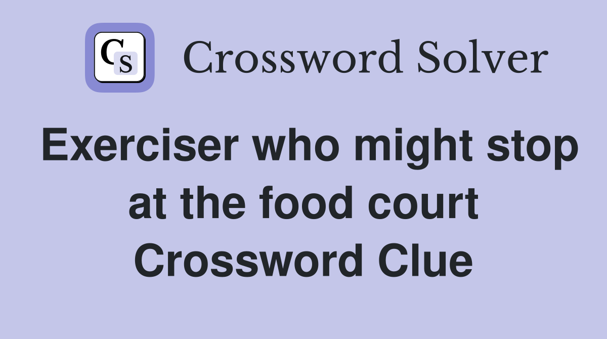 Exerciser who might stop at the food court Crossword Clue