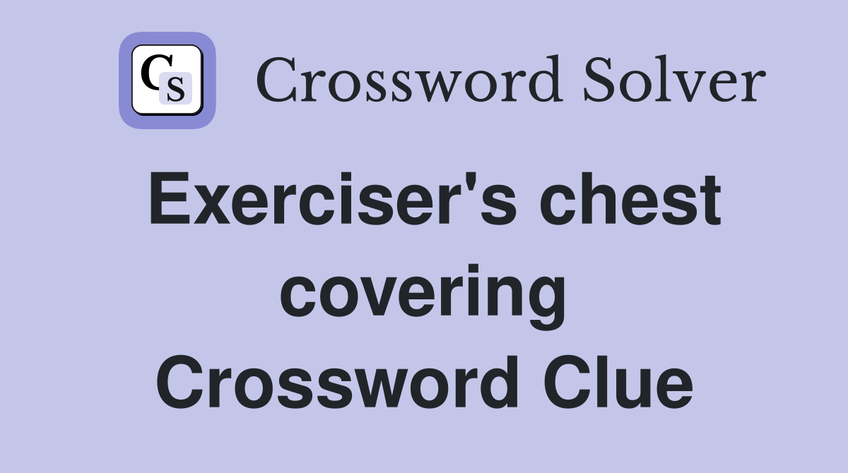 Exerciser's chest covering Crossword Clue