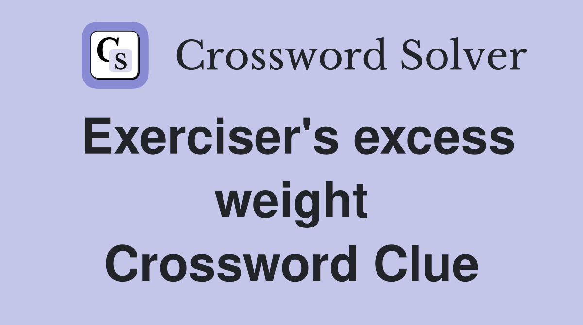 Exerciser's excess weight Crossword Clue