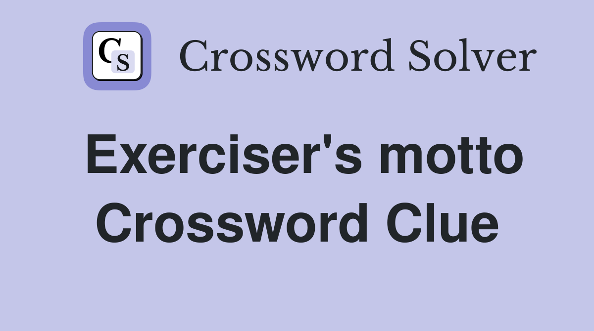 Exerciser's motto Crossword Clue