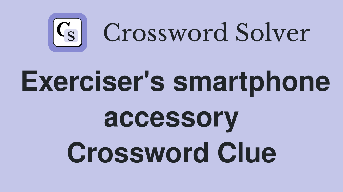 Exerciser's smartphone accessory Crossword Clue