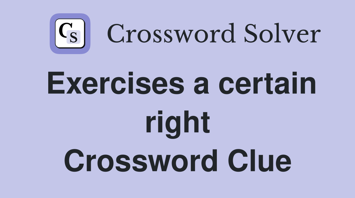 Exercises a certain right Crossword Clue