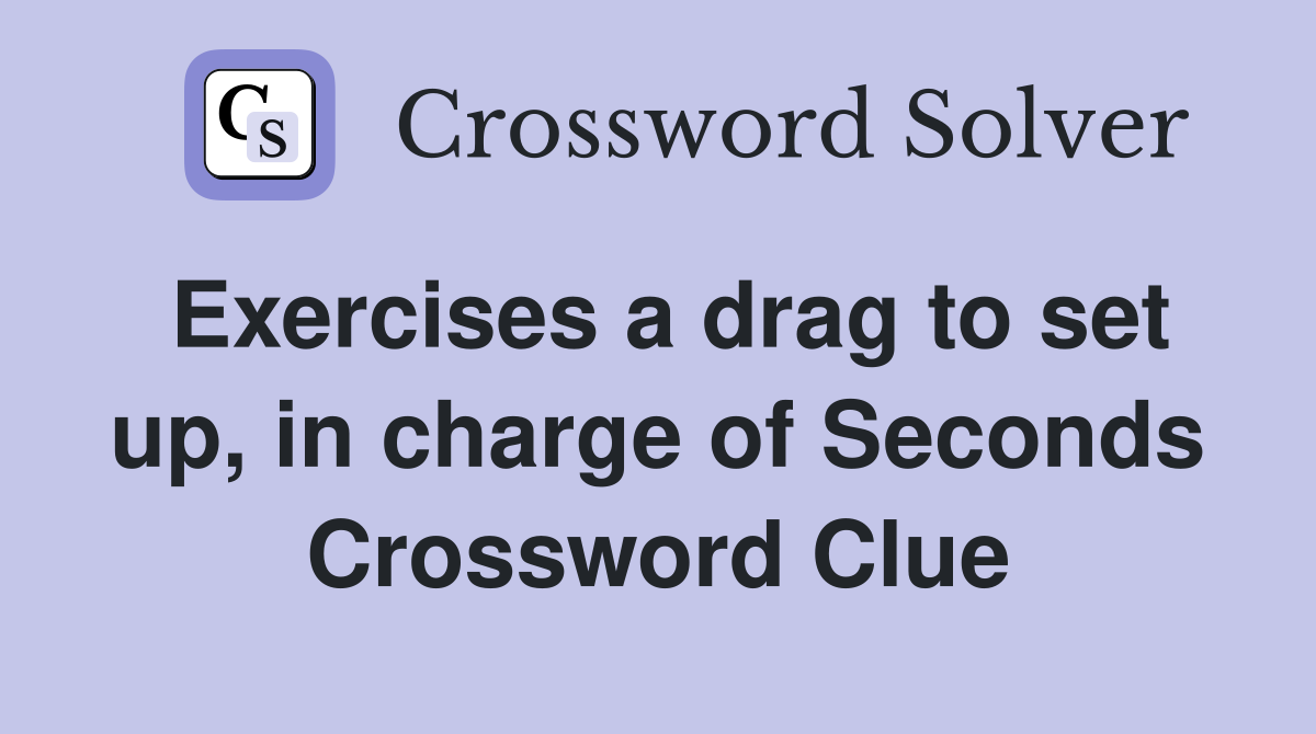 Exercises a drag to set up, in charge of Seconds Crossword Clue